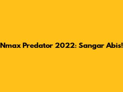 Nmax Predator 2022: Sangar Abis!
