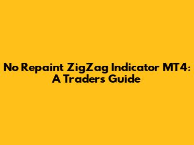 No Repaint ZigZag Indicator MT4: A Trader's Guide