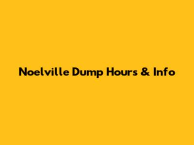 Noelville Dump Hours & Info