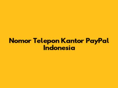 Nomor Telepon Kantor PayPal Indonesia
