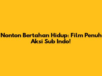 Nonton Bertahan Hidup: Film Penuh Aksi Sub Indo!