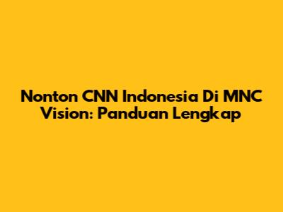 Nonton CNN Indonesia Di MNC Vision: Panduan Lengkap