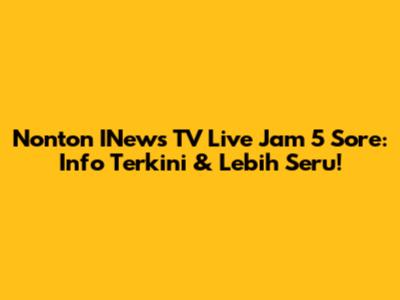 Nonton INews TV Live Jam 5 Sore: Info Terkini & Lebih Seru!