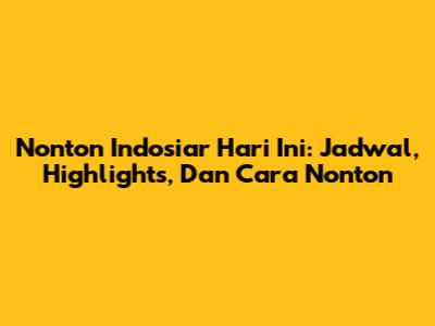 Nonton Indosiar Hari Ini: Jadwal, Highlights, Dan Cara Nonton