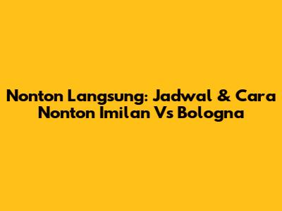 Nonton Langsung: Jadwal & Cara Nonton Imilan Vs Bologna