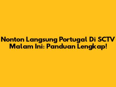 Nonton Langsung Portugal Di SCTV Malam Ini: Panduan Lengkap!