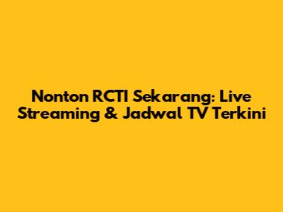 Nonton RCTI Sekarang: Live Streaming & Jadwal TV Terkini