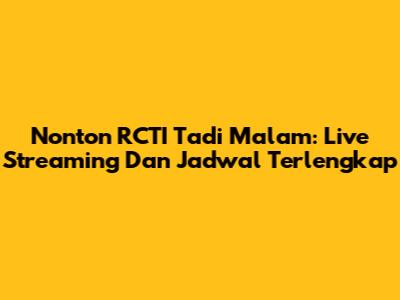 Nonton RCTI Tadi Malam: Live Streaming Dan Jadwal Terlengkap