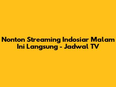 Nonton Streaming Indosiar Malam Ini Langsung - Jadwal TV
