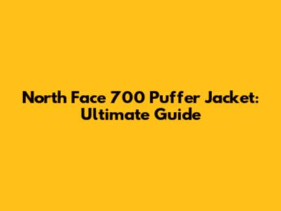 North Face 700 Puffer Jacket: Ultimate Guide