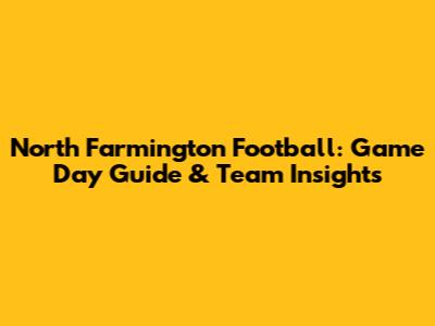 North Farmington Football: Game Day Guide & Team Insights