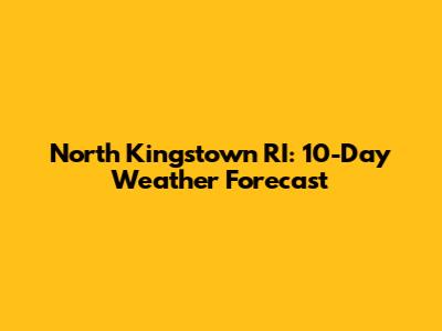 North Kingstown RI: 10-Day Weather Forecast