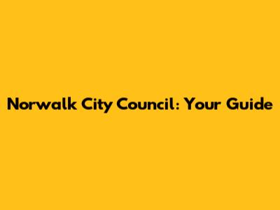 Norwalk City Council: Your Guide