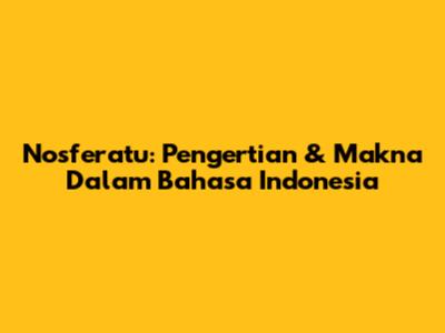 Nosferatu: Pengertian & Makna Dalam Bahasa Indonesia