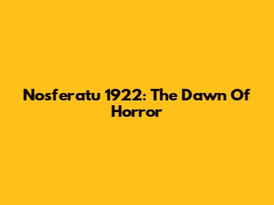 Nosferatu 1922: The Dawn Of Horror