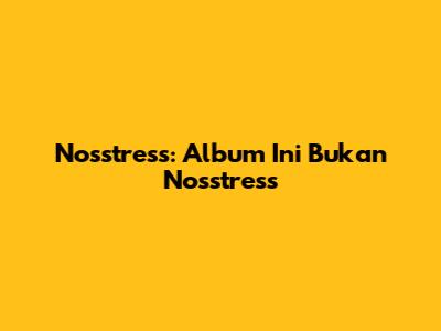 Nosstress: Album Ini Bukan Nosstress