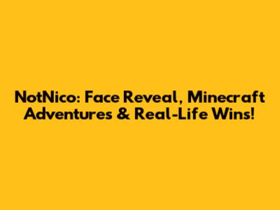 NotNico: Face Reveal, Minecraft Adventures & Real-Life Wins!