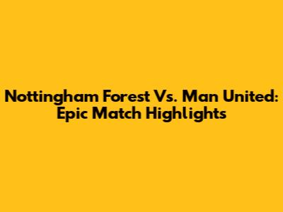 Nottingham Forest Vs. Man United: Epic Match Highlights
