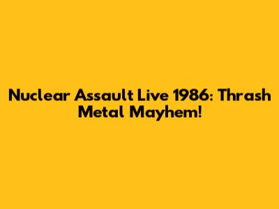 Nuclear Assault Live 1986: Thrash Metal Mayhem!