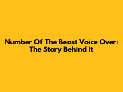 Number Of The Beast Voice Over: The Story Behind It