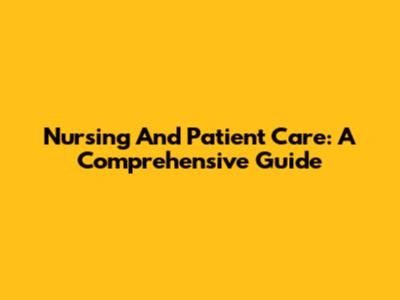 Nursing And Patient Care: A Comprehensive Guide