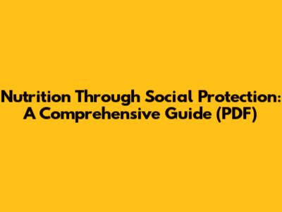 Nutrition Through Social Protection: A Comprehensive Guide (PDF)