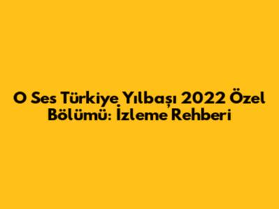 O Ses Türkiye Yılbaşı 2022 Özel Bölümü: İzleme Rehberi