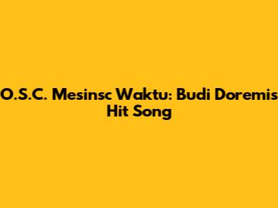 O.S.C. Mesinsc Waktu: Budi Doremi's Hit Song