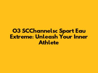 O3 SCChannelsc Sport Eau Extreme: Unleash Your Inner Athlete