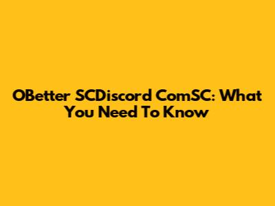 OBetter SCDiscord ComSC: What You Need To Know