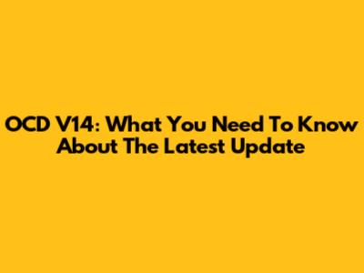 OCD V14: What You Need To Know About The Latest Update