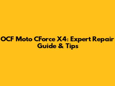 OCF Moto CForce X4: Expert Repair Guide & Tips