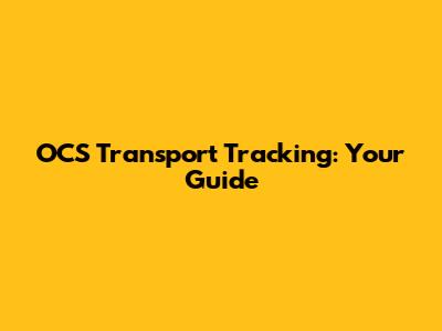 OCS Transport Tracking: Your Guide