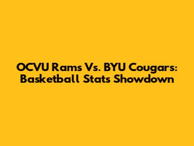 OCVU Rams Vs. BYU Cougars: Basketball Stats Showdown