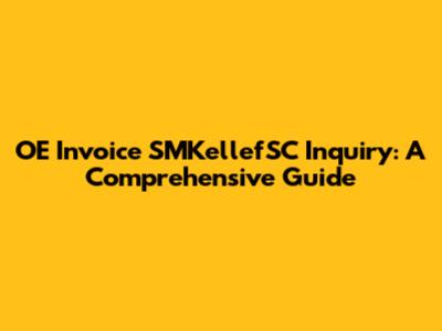 OE Invoice SMKellefSC Inquiry: A Comprehensive Guide
