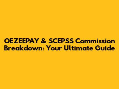 OEZEEPAY & SCEPSS Commission Breakdown: Your Ultimate Guide