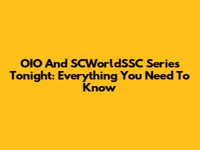 OIO And SCWorldSSC Series Tonight: Everything You Need To Know