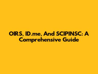 OIRS, ID.me, And SCIPINSC: A Comprehensive Guide