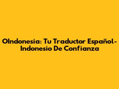OIndonesia: Tu Traductor Español-Indonesio De Confianza