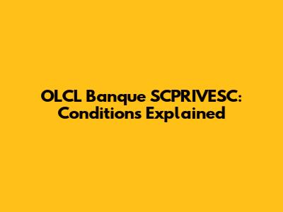 OLCL Banque SCPRIVESC: Conditions Explained