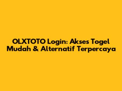 OLXTOTO Login: Akses Togel Mudah & Alternatif Terpercaya