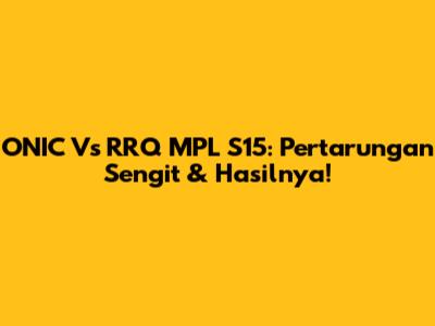 ONIC Vs RRQ MPL S15: Pertarungan Sengit & Hasilnya!
