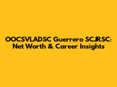 OOCSVLADSC Guerrero SCJRSC: Net Worth & Career Insights