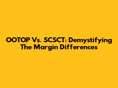 OOTOP Vs. SCSCT: Demystifying The Margin Differences