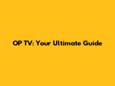 OP TV: Your Ultimate Guide
