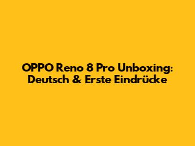 OPPO Reno 8 Pro Unboxing: Deutsch & Erste Eindrücke