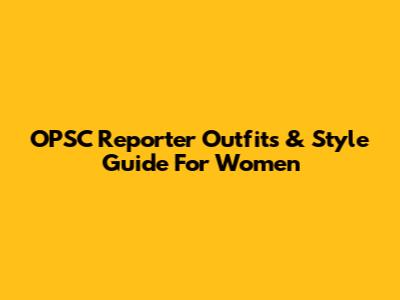OPSC Reporter Outfits & Style Guide For Women