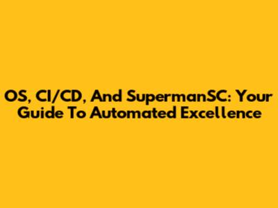 OS, CI/CD, And SupermanSC: Your Guide To Automated Excellence