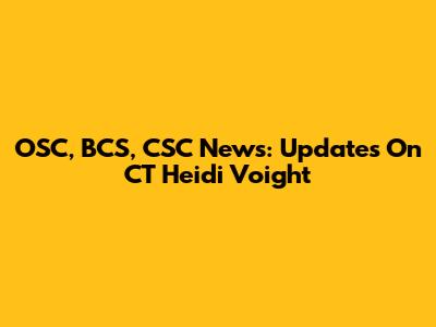 OSC, BCS, CSC News: Updates On CT Heidi Voight