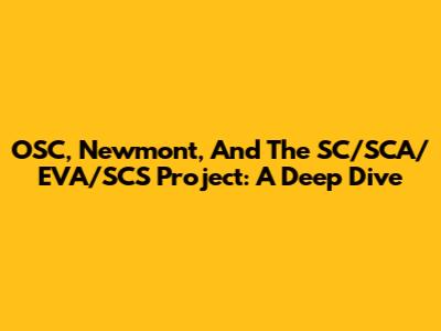 OSC, Newmont, And The SC/SCA/EVA/SCS Project: A Deep Dive